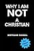Why I Am Not A Christian