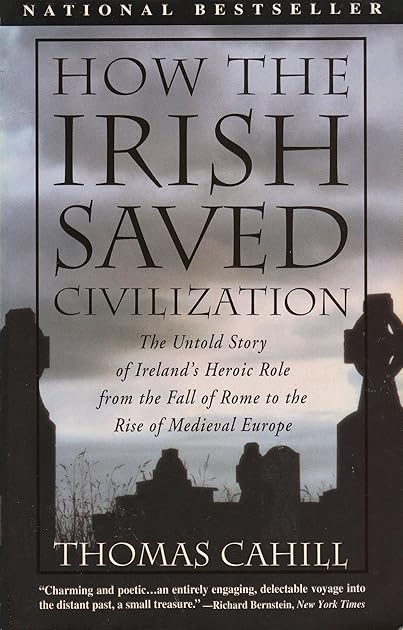 How the Irish Saved Civilization: The Untold Story of Ireland's Heroic Role from the Fall of Rome to the Rise of Medieval Europe