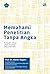 MEMAHAMI PENELITIAN TANPA ANGKA: Kumpulan Tulisan untuk Penelitian yang Lebih Baik