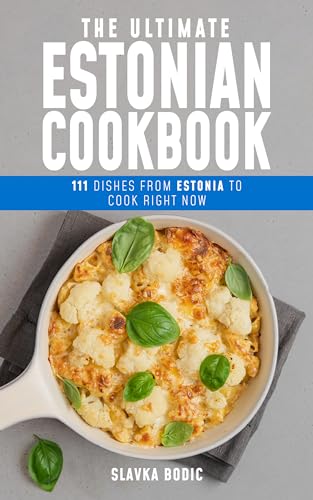 The Ultimate Estonian Cookbook: 111 Dishes From Estonia To Cook Right Now (World Cuisines Book 66)
