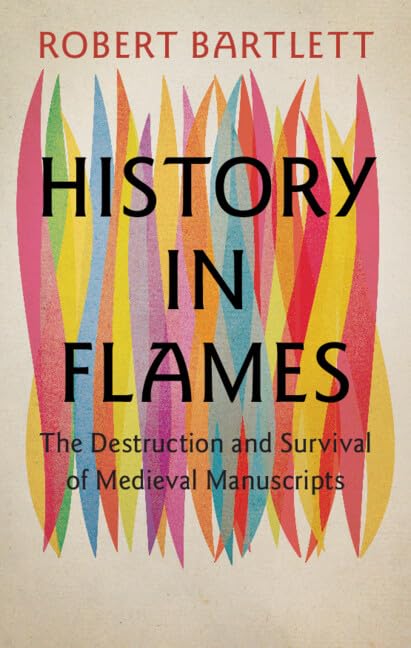 History in Flames: The Destruction and Survival of Medieval Manuscripts (Hardcover)