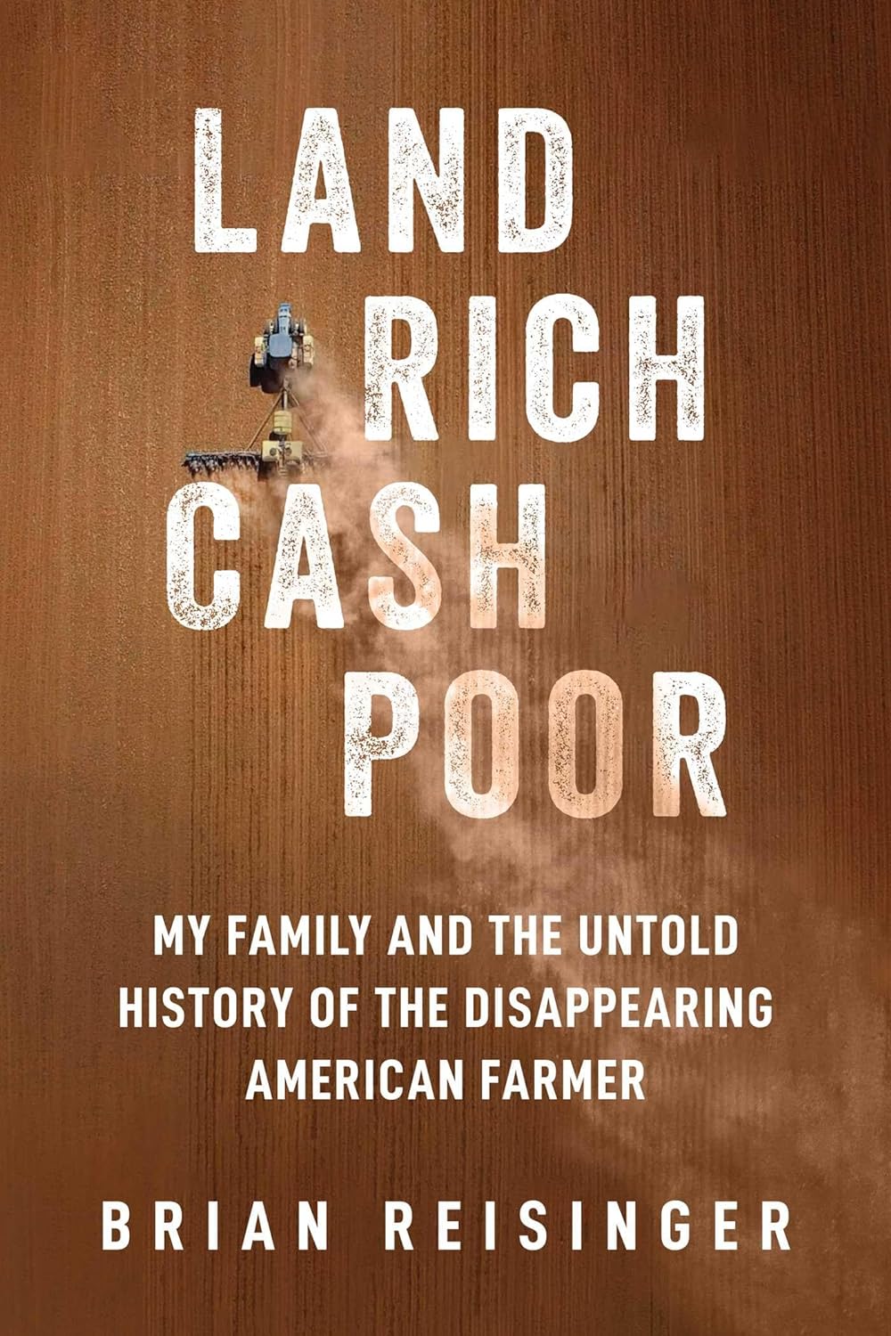 Land Rich, Cash Poor: My Family's Hope and the Untold History of the Disappearing American Farmer (Hardcover)