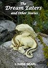 The Dream Eaters and Other Stories by Louise Searl The Dream Eaters and Other Stories by Louise Searl