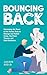 Bouncing Back: Harnessing the Power of the Human Body to Manage and Relieve Stress, Heal from Trauma, and Build Resilience