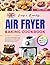 Easy & Quickly Air Fryer Baking Cookbook with Colorful Images by Rachel Stephens