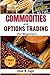 Commodities and Options Trading for Beginners by Elliot M. Sage