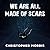 We Are All Made of Scars