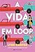 A Vida em Loop by Lynn Painter