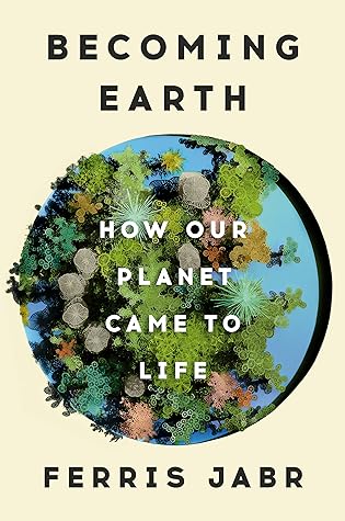 Becoming Earth: A Journey Through the Hidden Wonders that Bring Our Planet to Life
