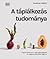 A táplálkozás tudománya: Hogyan étkezzünk, hogy egészségesek és kiegyensúlyozottak legyünk