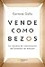 Vende como Bezos: Los secretos de comunicación del mayor vendedor del mundo (Spanish Edition)