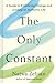 The Only Constant: A Guide to Embracing Change and Leading an Authentic Life