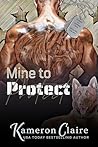 Mine to Protect by Kameron Claire