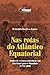 Nas rotas do Atlântico Equa...