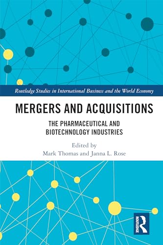 Mergers and Acquisitions: The Pharmaceutical and Biotechnology Industries (Routledge Studies in International Business and the World Economy)
