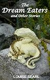 The Dream Eaters and Other Stories by Louise Searl The Dream Eaters and Other Stories by Louise Searl