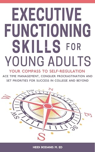 Executive Functioning Skills for Young Adults: Your Compass to Self-Regulation - Ace Time Management, Conquer Procrastination and Set Priorities for Success in College and Beyond (Kindle Edition)