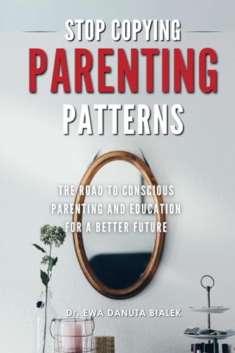 STOP COPYING PARENTING PATTERNS: The Road to Conscious Parenting and Education for a Better Future (Paperback)