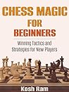 Chess Magic For Beginners : Winning Tactics and Strategies for New Players