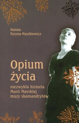 Opium życia. Niezwykła historia Marii Morskiej muzy skamandrytów