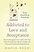 Addicted to Love and Acceptance - Your Journey to Freedom by Maria Reed