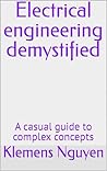 Electrical engineering demystified: A casual guide to complex concepts (Electronics - easy and simple. Book 38)