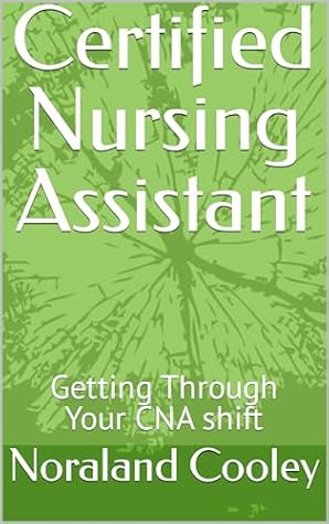 Certified Nursing Assistant: Getting Through Your CNA shift