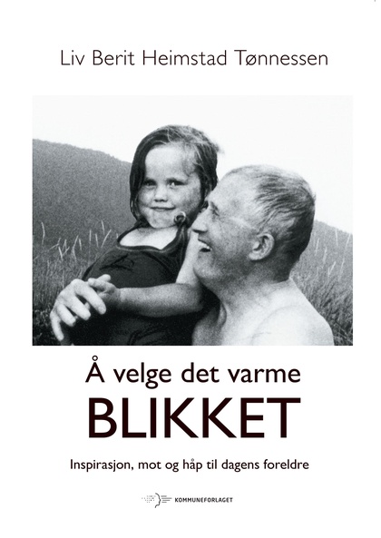 Å velge det varme blikket: inspirasjon, mot og håp til dagens foreldre