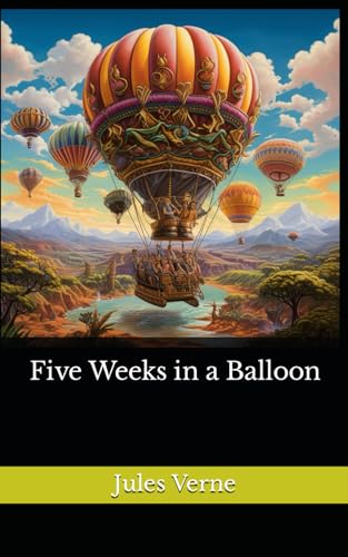 Five Weeks in a Balloon: The 1863 Literary Adventure Fiction Classic