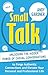 Small Talk: Unlocking the Hidden Power of Casual Conversations to Forge Authentic Connections and Elevate Your Personal and Professional Life (Social Intelligence)