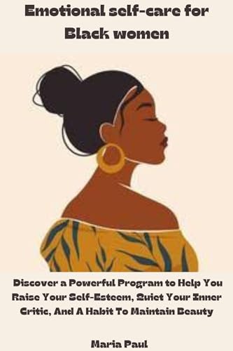 EMOTIONAL SELF-CARE FOR BLACK WOMEN: Discover a Powerful Program to Help You Raise Your Self-Esteem, Quiet Your Inner Critic, And A Habit To Maintain Beauty (Kindle Edition)