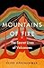 Mountains of Fire: The Secret Lives of Volcanoes