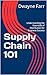 Supply Chain 101 by Dwayne Farr