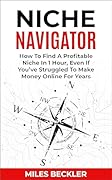 Niche Navigator: How To Find A Profitable Niche In 1 Hour, Even If You've Struggled To Make Money Online For Years