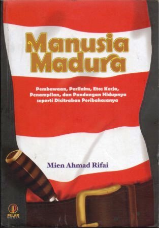 Manusia Madura: Pembawaan, Perilaku, Etos Kerja, Penampilan, dan Pandangan Hidupnya seperti Dicitrakan Peribahasanya