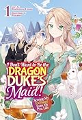 I Don't Want to Be the Dragon Duke's Maid! Serving My Ex-Fiancé from My Past Life: Volume 1