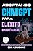 Adoptando ChatGPT Para El Éxito Empresarial: Soluciones Simplificadas para Mejorar la Eficiencia, Obtener Ventaja y Optimizar Costos para el Emprendedor ... Emergentes de IA (Spanish Edition)