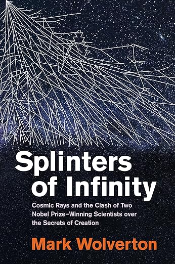 Splinters of Infinity: Cosmic Rays and the Clash of Two Nobel Prize-Winning Scientists over the Secrets of Creation