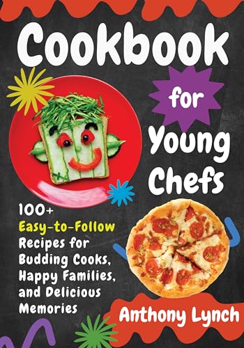 Cookbook for Young Chefs: 100+ Easy-to-Follow Recipes for Budding Cooks, Happy Families, and Delicious Memories (Kindle Edition)