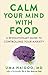 Calm Your Mind with Food: A Revolutionary Guide to Controlling Your Anxiety