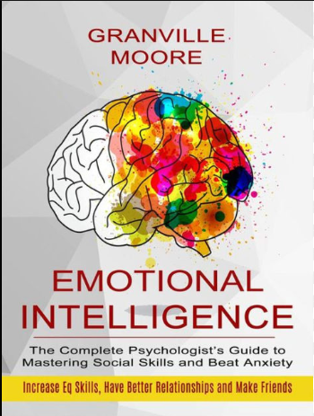 Emotional Intelligence: The Complete Psychologist's Guide to Mastering Social Skills and Beat Anxiety (Increase Eq Skills, Have Better Relationships and Make Friends)