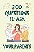 300 Questions to Ask Your P...