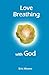 Love Breathing with God by Eric Munro