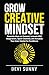Grow Creative Mindset: Generate Ideas on Demand, Innovate with Imagination, Spark Creativity, and Actualize Your Inner Idealist for Excellence (Successful Intelligence Book 3)