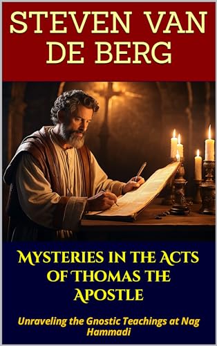 Mysteries in the Acts of Thomas the Apostle : Unraveling the Gnostic Teachings at Nag Hammadi (Kindle Edition)