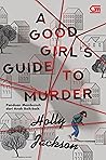 A Good Girl's Guide to Murder  - Panduan Membunuh dari Anak B... by Holly  Jackson