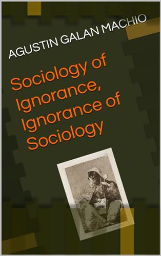 Sociology of Ignorance, Ignorance of Sociology (THE SOCIAL PRODUCTION OF IGNORANCE Book 1)