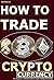 HOW TO TRADE CRYPTOCURRENCY...