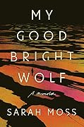 My Good Bright Wolf: A Memoir 