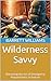Wilderness Savvy: Mastering...
